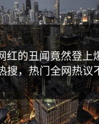 点击！网红的丑闻竟然登上爆料网暗网热搜，热门全网热议不断