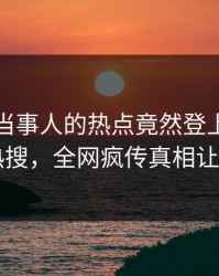 速看！当事人的热点竟然登上爆料网暗网热搜，全网疯传真相让人瞠目