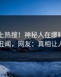 发现冲上热搜！神秘人在爆料网暗网被爆丑闻，网友：真相让人瞠目