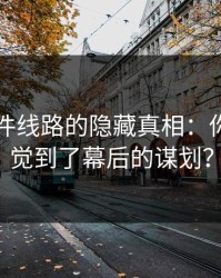 91大事件线路的隐藏真相：你是否察觉到了幕后的谋划？
