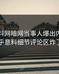 本周爆料网暗网当事人爆出内幕，出乎意料细节评论区炸了