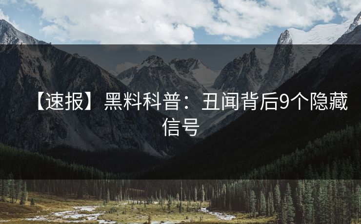 【速报】黑料科普：丑闻背后9个隐藏信号